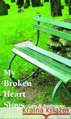 My Broken Heart Sings Gary A. Burlingame David Biebel 9780982580073 Healthy Life Press - książka