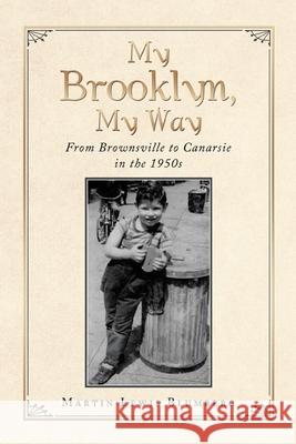 My Brooklyn, My Way: From Brownsville to Canarsie in the 1950S Martin Lewis Blumberg 9781796070668 Xlibris Us - książka