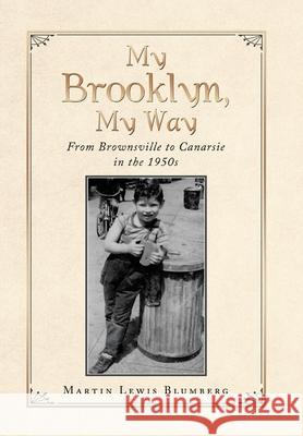 My Brooklyn, My Way: From Brownsville to Canarsie in the 1950S Martin Lewis Blumberg 9781796070675 Xlibris Us - książka