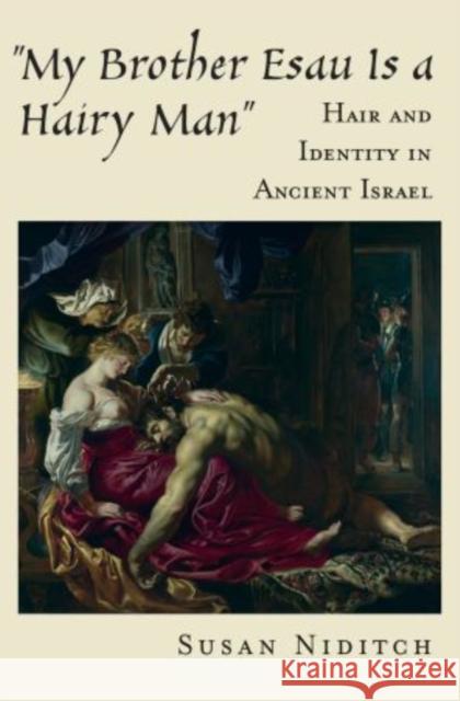 My Brother Esau Is a Hairy Man: Hair and Identity in Ancient Israel Niditch, Susan 9780195181142 Oxford University Press - książka