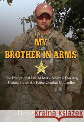 My Brother in Arms: The Exceptional Life of Mark Andrew Forester, United States Air Force Combat Controller Thad Forester 9780984603534 Cross-D Enterprises - książka