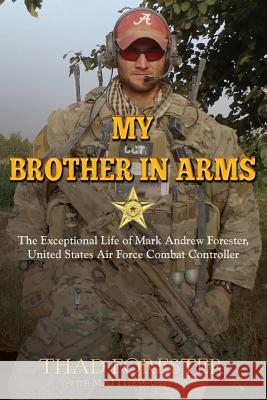 My Brother in Arms: The Exceptional Life of Mark Andrew Forester, United States Air Force Combat Controller Thad Forester 9781492734024 Createspace - książka