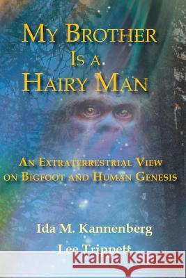 My Brother Is a Hairy Man: An Extraterrestrial View on Bigfoot and Human Genesis Ida M. Kannenberg Lee Trippett 9780983705147 Letters 4 Earth - książka