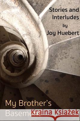 My Brother's Basement: Stories and Interludes Joy Huebert 9780993922336 Quadra Books - książka