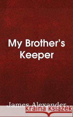 My Brother's Keeper James Alexander 9781483700458 Bottom of the Hill Publishing - książka