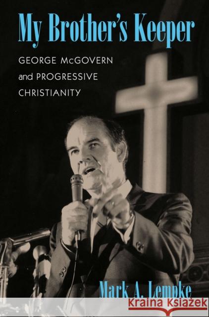 My Brother's Keeper: George McGovern and Progressive Christianity Mark A. Lempke 9781625342775 University of Massachusetts Press - książka
