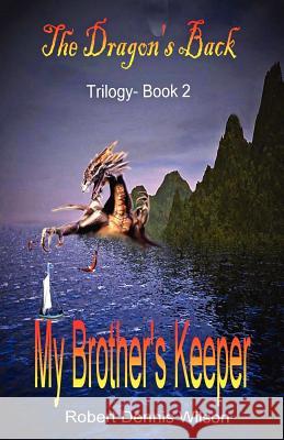 My Brother's Keeper: The Dragon's Back - Trilogy Book 2 Robert Dennis Wilson Julie Grace 9781467984249 Createspace - książka