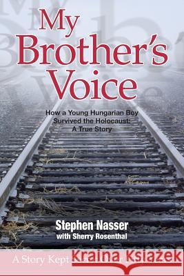 My Brother's Voice: How a Young Hungarian Boy Survived the Holocaust: A True Story Stephen Nasser Sherry Rosenthal 9780615887692 Stephen Nasser - książka