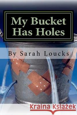 My Bucket Has Holes: Living with Bipolar II Sarah Loucks 9781533381859 Createspace Independent Publishing Platform - książka