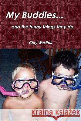 My buddies... and the funny things they do. Clay Westfall 9781458353375 Lulu.com - książka