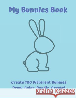 My Bunnies Book: Draw, Color, Doodle, Create! Abigaile Hunt 9781790834969 Independently Published - książka