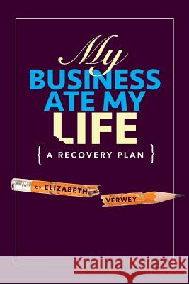 My Business Ate My Life: A Recovery Plan MS Elizabeth M. Verwey Elizabeth Verwey Raymond Helkio 9780973954234 Createspace - książka