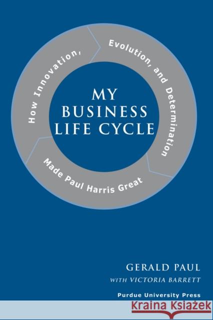 My Business Life Cycle: How Innovation, Evolution, and Determination Made Paul Harris Great Barrett, Victoria 9781557534262 Purdue University Press - książka
