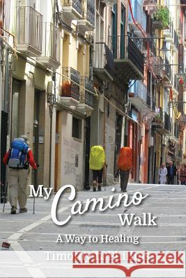 My Camino Walk: A Way to Healing Timothy L. Phillips 9781927950104 Islandcat Editions - książka