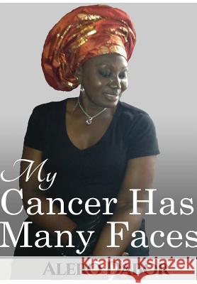 My Cancer Has Many Faces Alero Dabor 9781326033002 Lulu.com - książka