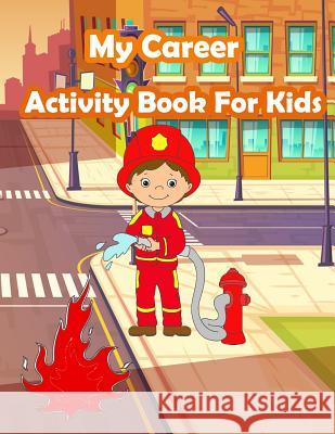 My Career Activity Book For Kids: Kids Activities Book with Fun and Challenge in Career theme: Coloring, Color by number, Find the difference, Trace n Summer, Happy 9781717504685 Createspace Independent Publishing Platform - książka