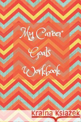 My Career Goals Workbook: Track Your Progress in Work, Training and Your Personal Life Wj Journals 9781790531004 Independently Published - książka