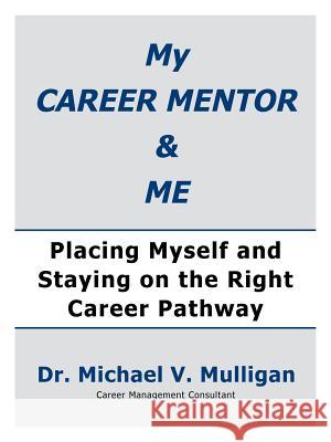 My Career Mentor & Me: Placing Myself and Staying on the Right Career Pathway Dr Michael V. Mulligan 9781532060519 iUniverse - książka