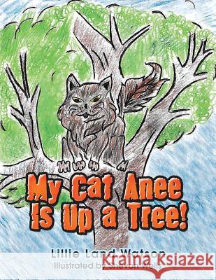 My Cat Anee Is up a Tree! Lillie Land Watson, Shevon Wells 9781728304632 Authorhouse - książka