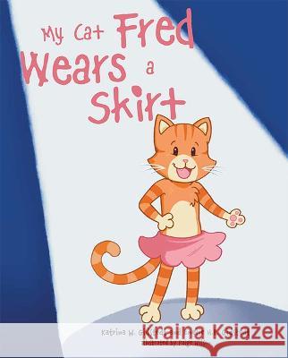 My Cat Fred Wears a Skirt Katrina W. Gidstedt Emelie H. R. Gidstedt 9781637555880 Mascot Kids - książka