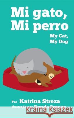 My Cat, My Dog / Mi Gato, Mi Perro Katrina Streza Brenda Ponnay  9781532439827 Xist Publishing - książka