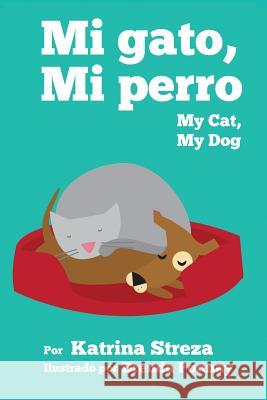 My Cat, My Dog / Mi Gato, Mi Perro Katrina Streza Brenda Ponnay  9781623957575 Xist Publishing - książka