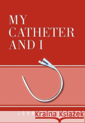 My Catheter and I John Giacon 9781465358912 Xlibris Corporation - książka