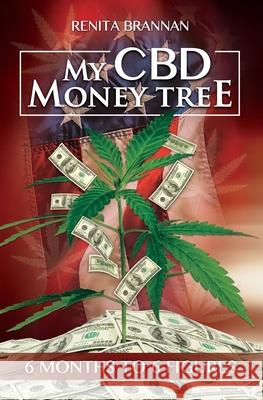 My CBD Money Tree: 6 months to 6 figures Renita Brannan 9780998436463 Bowkers - książka