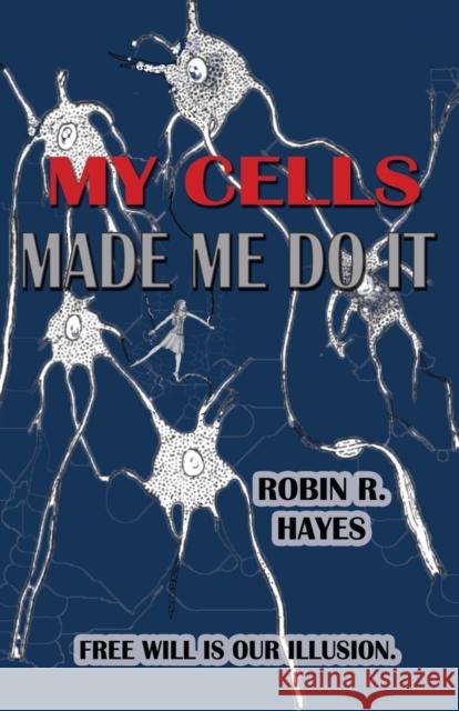 My Cells Made Me Do It: The Story of Cellular Determinism Robin R Hayes   9781937327804 Moonshine Cove Publishing, LLC - książka