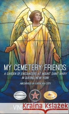 My Cemetery Friends: A Garden of Encounters at Mount Saint Mary in Queens, New York Vincent J. Tomeo 9781778833533 Bookside Press - książka