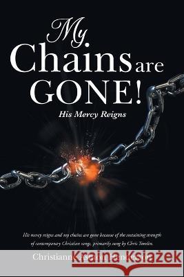 My Chains Are Gone!: His Mercy Reigns Christianne Ashton Henderson   9781684862207 Urlink Print & Media, LLC - książka