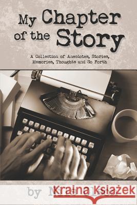 My Chapter of the Story: A Collection of Anecdotes, Stories, Memories, Thoughts and So Forth Nils Olson 9781479322114 Createspace - książka