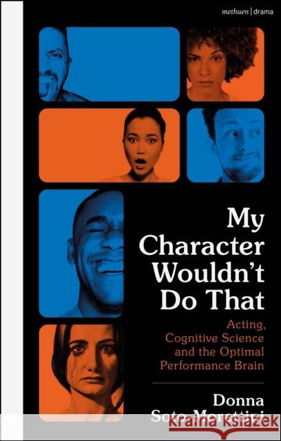 My Character Wouldn’t Do That: Acting, Cognitive Science and the Optimal Performance Brain Donna Soto-Morettini (Edinburgh Napier University, UK) 9781350230347 Bloomsbury Publishing PLC - książka