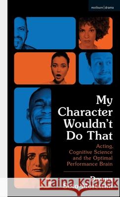 My Character Wouldn’t Do That: Acting, Cognitive Science and the Optimal Performance Brain Donna Soto-Morettini (Edinburgh Napier University, UK) 9781350230354 Bloomsbury Publishing PLC - książka