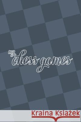 My Chess Games: Chess Notation Book and Chess Scorebook Kalynn Miller 9781080438167 Independently Published - książka