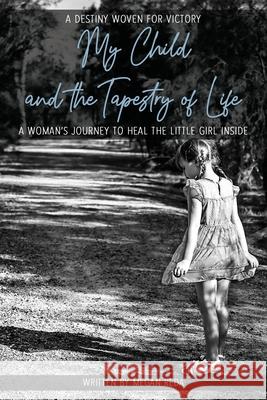 My Child and the Tapestry of Life: A woman's journey to heal the little girl inside Megan Reda 9780648838609 Megan Reda - książka