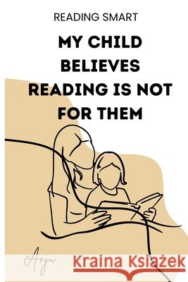 My Child Believes Reading Is Not for Them: A 4-Week Plan to Rebuild a Discouraged Child's Reading Confidence, One Small Win at a Time. For Parents, Te Singh, Anju 9781997043065 Gurucool Press - książka
