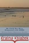 My Child Has Been Diagnosed with ADHD: Attention Deficit Disorder Ernest L. Sanders 9781977593801 Createspace Independent Publishing Platform