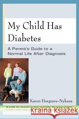 My Child Has Diabetes: A Parent's Guide to a Normal Life After Diagnosis Hargrave-Nykaza, Karen 9780595388417 iUniverse - książka