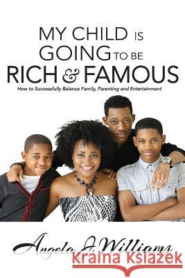 My Child Is Going To Be Rich & Famous: How to Successfully Balance Family, Parenting and Entertainment Williams, Angela J. 9780578165530 Tgbtg Publishing - książka