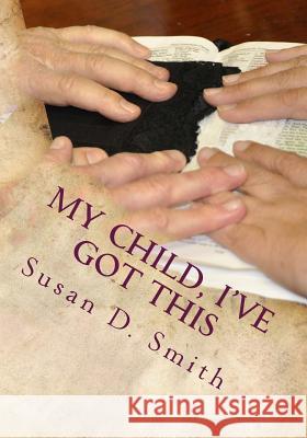 My Child, I've Got This Susan D. Smith 9781490506968 Createspace - książka