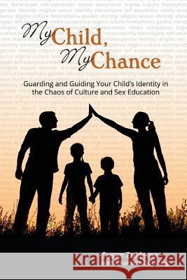 My Child, My Chance: Guarding and Guiding Your Child's Identity in the Chaos of Culture and Sex Education Mrs Susan Zuidema Mrs Charlotte Goulding 9780995903203 Susan Zuidema - książka