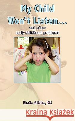 My Child Won't Listen...: and other early childhood problems Linda Griffin 9781438916903 Authorhouse - książka