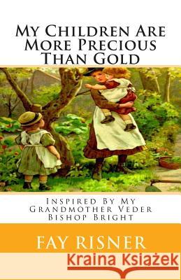 My Children Are More Precious Than Gold: Inspired By My Grandmother Veder Bishop Bright Risner, Fay 9781438240954 Createspace - książka