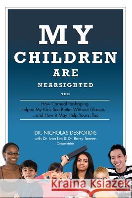 My Children Are Nearsighted Too: How Corneal Reshaping Helped My Kids See Better Without Glasses... And How It May Help Yours, Too Nicholas Despotidis 9781987477672 Createspace Independent Publishing Platform - książka