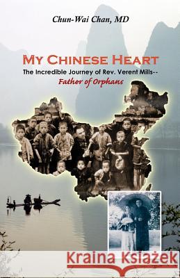 My Chinese Heart: The Incredible Journey of Rev. Verent Mills, Father of Orphans Chan MD, Chun-Wai 9781543092882 Createspace Independent Publishing Platform - książka