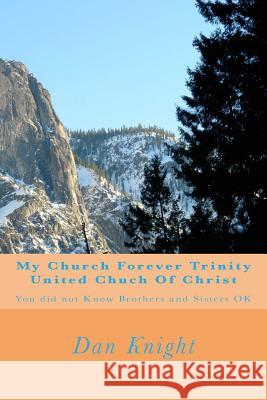 My Church Forever Trinity United Chuch Of Christ: You did not Know Brothers and Sisters OK Knight Sr, Dan Edward 9781493610402 Createspace - książka