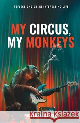 My Circus, My Monkeys: Reflections on an Interesting Life William Garner Randy Tatano 9780999891629 William Garner - książka
