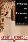 My Clothes Are Overcoming Me Dale William 9780595095308 Writers Club Press