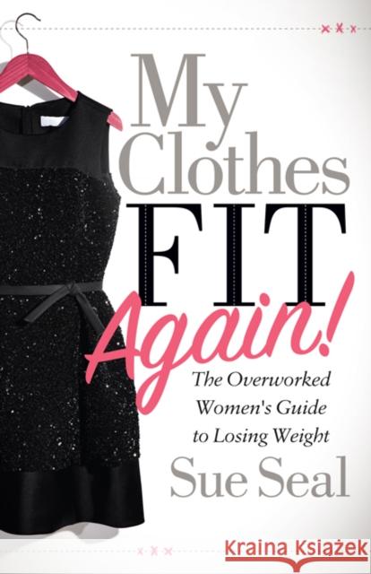 My Clothes Fit Again!: The Overworked Women's Guide to Losing Weight Sue Seal 9781642799545 Morgan James Publishing - książka